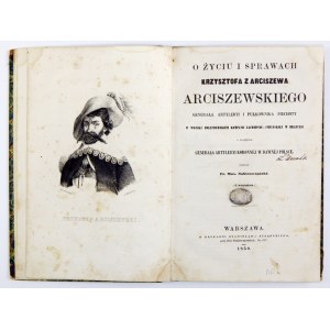 SOBIESZCZAŃSKI Fr[anciszek] Max[ymilian] - O życiu i sprawach Krzysztofa z Arciszewa Arciszewskiego, generała artyleryi ...