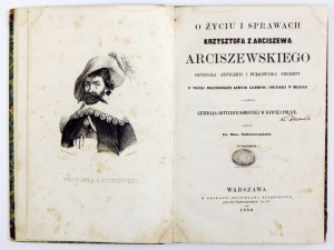 SOBIESZCZAŃSKI Fr[anciszek] Max[ymilian] - O życiu i sprawach Krzysztofa z Arciszewa Arciszewskiego, generała artyleryi ...