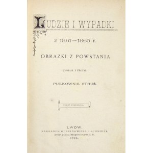 [STELLA-SAWICKI Jan] - Ludzie i wypadki z 1861-1865 r. Obrazki z powstania. Zebrał i ułożył pułkownik Struś [pseud.]...