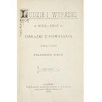 [STELLA-SAWICKI Jan] - Ludzie i wypadki z 1861-1865 r. Obrazki z powstania. Zebrał i ułożył pułkownik Struś [pseud.]...