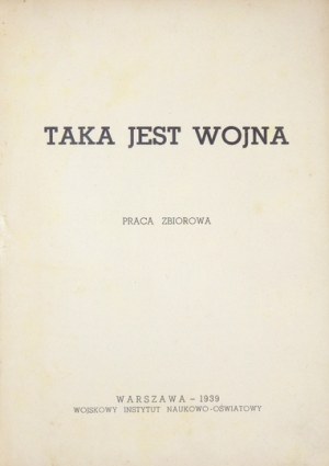 TAKA jest wojna. Praca zbiorowa. Warszawa 1939. Wojskowy Instytut Naukowo-Oświatowy. 8, s. [4], 250, [1]. opr....