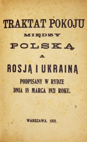 TRAKTAT pokoju między Polską a Rosją i Ukrainą podpisany w Rydze dnia 18 marca 1921 roku. Warszawa 1921. 8, s. 47....