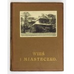 WIEŚ i miasteczko. Warszawa 1916. Tow. Opieki nad Zabytkami Przeszłości. Gebethner i Wolff. 4, s. [6], 215, [1]....