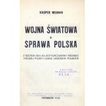 WOJNAR Kasper - Wojna światowa a sprawa polska. Z rzutem oka na dotychczasowy przebieg Wielkiej Wojny i dzieje Legionów ...