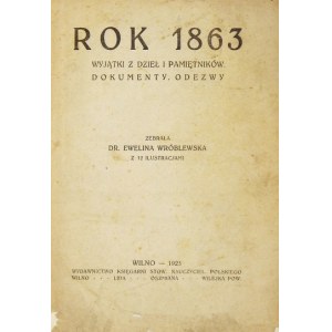 WRÓBLEWSKA Ewelina - Rok 1863. Wyjątki dzieł i pamiętników. Dokumenty i odezwy. Zebrała ......