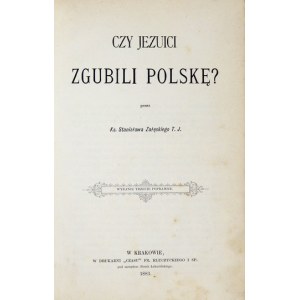 ZAŁĘSKI Stanisław - Czy Jezuici zgubili Polskę? Wyd. III poprawne. Kraków 1883. Nakł. autora. Druk. Czasu. 8, s. IX, [...