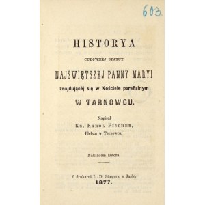 FISCHER Karol - Historya cudownej statuy Najświętszej Panny Maryi znajdującej się w Kościele parafialnym w Tarnowcu. Jas...