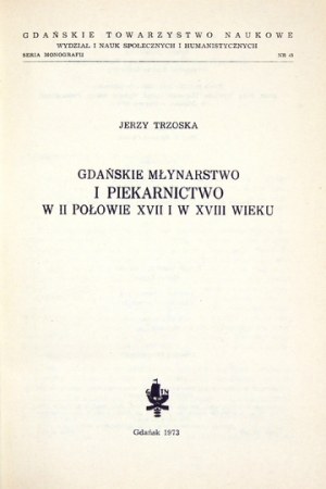 TRZOSKA Jerzy - Gdańskie młynarstwo i piekarnictwo w II połowie XVII i w XVIII wieku. Gdańsk 1973....