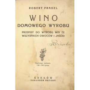 PRADEL Robert - Wino domowego wyrobu. Przepisy do wyrobu win ze wszystkich owoców i jagód. Kraków [1936]. Nakł....