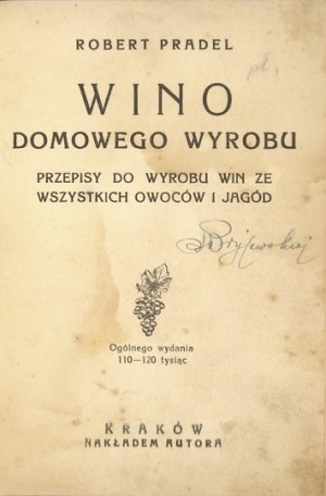 PRADEL Robert - Wino domowego wyrobu. Przepisy do wyrobu win ze wszystkich owoców i jagód. Kraków [1936]. Nakł....