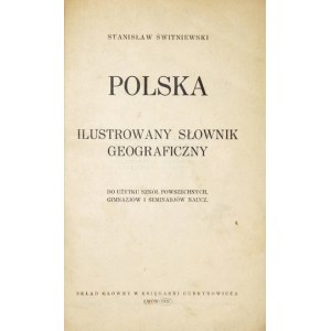 ŚWITNIEWSKI Stanisław - Polska. Ilustrowany słownik geograficzny. Do użytku szkół powszechnych, gimnazjów i seminariów n...