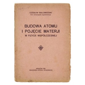 BIAŁOBRZESKI Czesław - Budowa atomu i pojęcie materji w fizyce współczesnej. Kraków 1921....