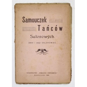 SAMOUCZEK tańców salonowych. Zebrał i ułożył Salonowiec [pseud.]. Warszawa 1923. Księg. Popularna. 8, s. 58, II....