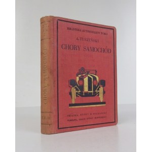 TUSZYŃSKI Adam - Chory samochód. Utrzymanie i naprawa samochodu. Z 59 rys. Warszawa [1928]. Trzaska,...