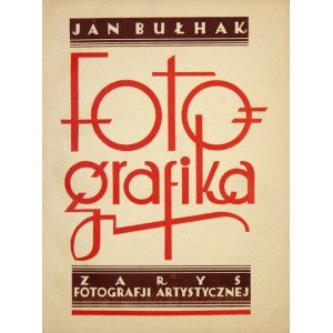 BUŁHAK Jan - Fotografika. Zarys fotografji artystycznej. Warszawa [1931]. Trzaska, Evert i Michalski. 4, s. [4], 174,...