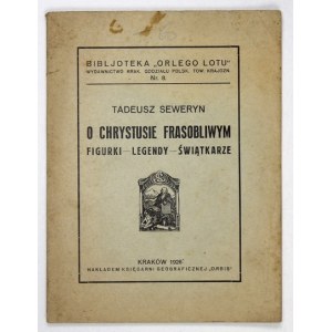 SEWERYN Tadeusz - Über den Schmerzhaften Christus. Figurki, legendy, świątkarze. Kraków 1926. księg. Geograficzna Orbis ....