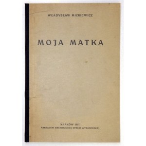 MICKIEWICZ Władysław - Moja matka. Kraków 1926. Krakowska Spółka Wydawnicza. 8, s. 97....