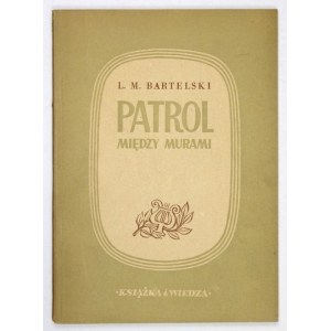 BARTELSKI Lesław M. - Patrol między murami. Warszawa 1949. Książka i Wiedza. 8, s. 48, [3]....