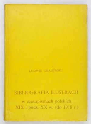 GRAJEWSKI Ludwik - Bibliografia ilustracji w czasopismach polskich XIX i pocz. XX w. (do 1918 r.). Warszawa 1972....