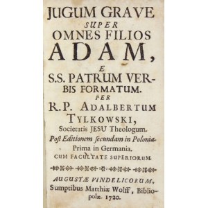TYLKOWSKI Wojciech - Jugum Grave Super Omnes Filios Adam, E SS. Patrum Verbis Formatum. Per R....