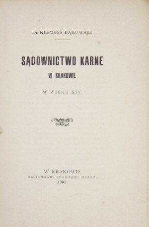 BĄKOWSKI Klemens - Sądownictwo karne w Krakowie w wieku XIV. Kraków 1901. Druk. 