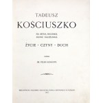 KONECZNY Feliks - Tadeusz Kościuszko. Na setną rocznicę zgonu Naczelnika. Życie, czyny, duch....