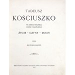 KONECZNY Felix - Tadeusz Kościuszko. On the 100th anniversary of the death of the Chief. Life, deeds, spirit....