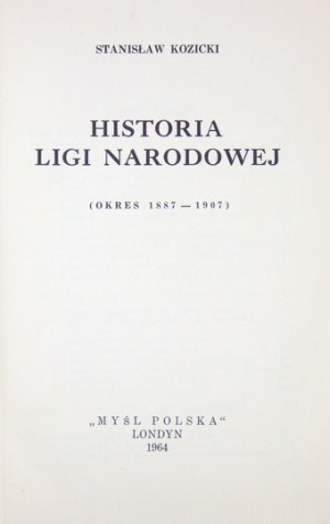KOZICKI Stanisław - Historia Ligi Narodowej. (Okres 1887-1907). Londyn 1964. Myśl Polska. 8, s. 622, [1]. opr. oryg....