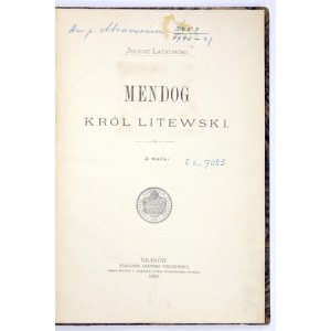 LATKOWSKI Juliusz - Mendog, król litewski. (Z mapą). Kraków 1892. AU. 4, s. [2], 154, mapa 1. opr. nieco późn....