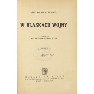 LEPECKI M[ieczysław] B[ohdan] - W blaskach wojny. Z przedmową gen. Edwarda Śmigłego Rydza. Wyd. II. Lwów-Warszawa [...