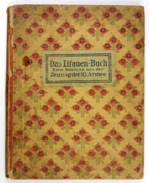 Das LITAUEN-BUCH. Eine Auslese aus der Zeitung der 10. Armee. [Wilno] 1918. Druck und Verlag: Zeitung der 10. Armee....