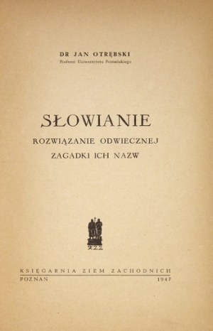 OTRĘBSKI Jan - Słowianie. Rozwiązanie odwiecznej zagadki ich nazw. Poznań 1947. Księgarnia Ziem Zach. 8, s. 191, [1]...