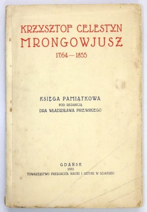 PNIEWSKI Władysław - Krzysztof Celestyn Mrongowjusz 1764-1855. Księga pamiątkowa pod red. ... Gdańsk 1933....