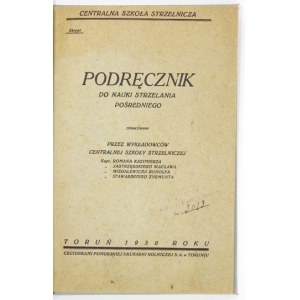 PODRĘCZNIK do nauki strzelania pośredniego. Opracowany przez wykładowców Centralnej Szkoły Strzelniczej [...]...