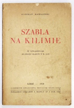 RACHALEWSKI Stanisław - Szabla na kilimie. Ze szwadronami 203 pułku ułanów w r. 1920. 25 fotografij. Łódź 1938....