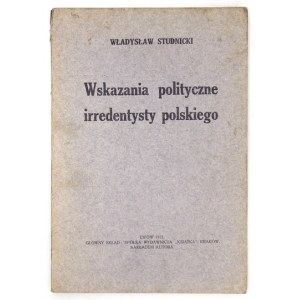 STUDNICKI Władysław - Wskazania polityczne irredentysty polskiego. Lwów 1913. Nakł. autora. 8, s. 218, [1]....