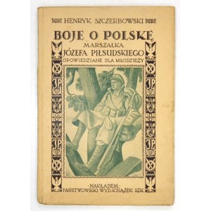 SZCZERBOWSKI Henryk - Boje o Polskę Marszałka Józefa Piłsudskiego. Opowiedziane dla młodzieży. Z 6 ilustr....