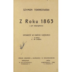 TOKARZEWSKI Szymon - Z roku 1863 i lat następnych. Opowieść w dwóch częściach. I. W kraju. II. Na Sybirze....