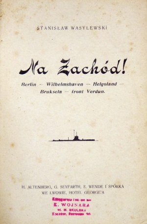 WASYLEWSKI Stanisław - Na Zachód! Berlin, Wilhelmshaven, Helgoland, Bruksela, front Verdun. Lwów [1918]. H....