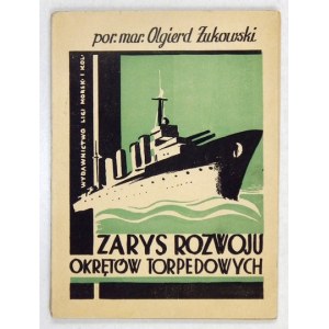 ŻUKOWSKI Olgierd - Zarys rozwoju okrętów torpedowych. Warszawa 1934. Wyd. Ligi Morskiej i Kolonjalnej. 16d, s. 54, [1]. ...
