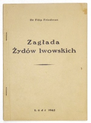 Nr 4: FRIEDMAN Filip – Zagłada Żydów lwowskich. Łódź 1945. Centralna Żydowska Komisja Historyczna. 8, s. 38....