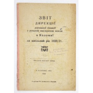 [KOŁOMYJA]. Zvit Dyrekcyi Deržavnoi Gimnazii z ruskoju vykladovoju movoju v Kolomyi za škilnyj rik 1920/...