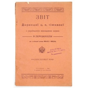 [PRZEMYŚL]. Zvit Dyrekcyi c.k. Gimnazyi z ukrainskoju vykladovoju movoju v Peremyšly za škilni  roki 1914/15 i 1915/16.....