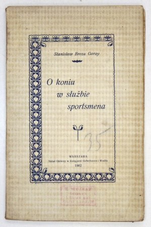 BREZA GORAY Stanisław [Marian] - O koniu w służbie sportsmena. Warszawa 1902. Skł. gł. w Księg....