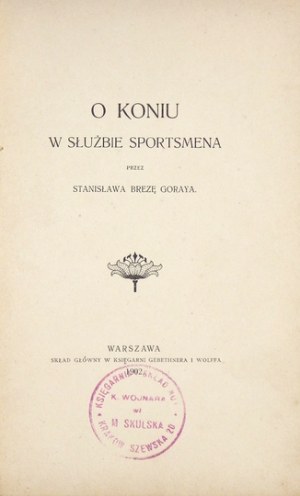 BREZA GORAY Stanisław [Marian] - O koniu w służbie sportsmena. Warszawa 1902. Skł. gł. w Księg....