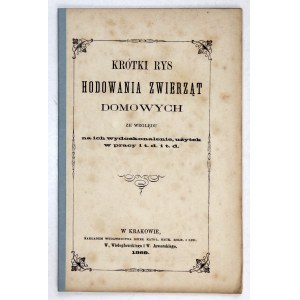 KRÓTKI rys hodowania zwierząt domowych ze względu na ich wydoskonalenie, użytek w pracy i t.d i t.d. Kraków 1869....