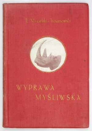 MYCIELSKI-TROJANOWSKI Edward - Wyprawa myśliwska do krainy Massaï. Warszawa 1911. Skł. gł.: Gebethner i Wolff. 8, s....