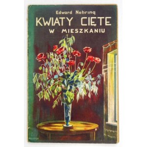 NEHRING Edward - Kwiaty cięte w mieszkaniu. Ozdabianie i konserwowanie. Z 21 ilustr. Warszawa [1937]. Nakł....