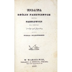OCZAPOWSKI M. – Uprawa roślin fabrycznych czyli handlowych. 1837.