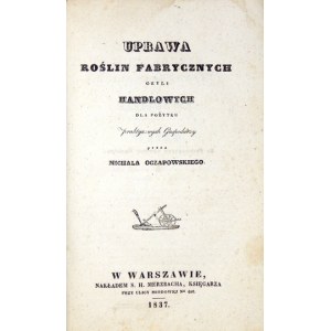 OCZAPOWSKI M. - Uprawa roślin fabrycznych czyli handlowe. 1837.